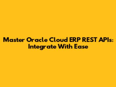 Master Oracle Cloud ERP REST APIs: Integrate With Ease