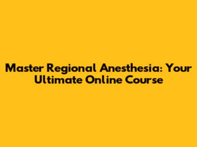 Master Regional Anesthesia: Your Ultimate Online Course