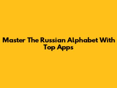 Master The Russian Alphabet With Top Apps