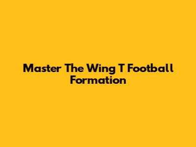 Master The Wing T Football Formation