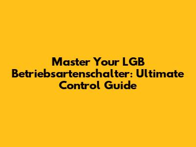 Master Your LGB Betriebsartenschalter: Ultimate Control Guide
