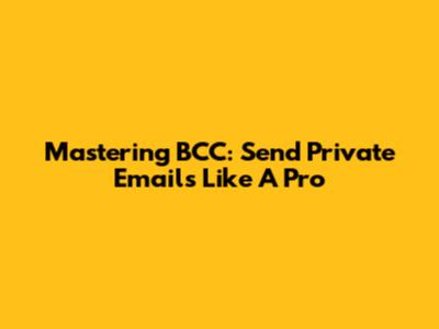 Mastering BCC: Send Private Emails Like A Pro