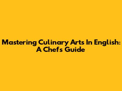 Mastering Culinary Arts In English: A Chef's Guide