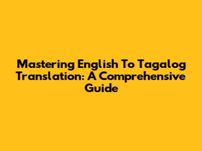 Mastering English To Tagalog Translation: A Comprehensive Guide