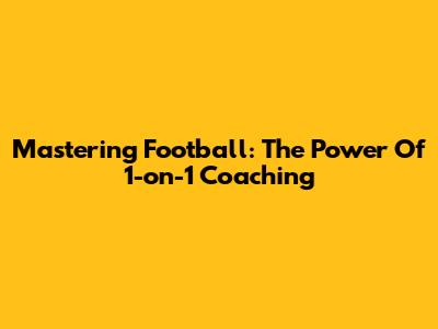 Mastering Football: The Power Of 1-on-1 Coaching