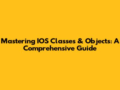 Mastering IOS Classes & Objects: A Comprehensive Guide
