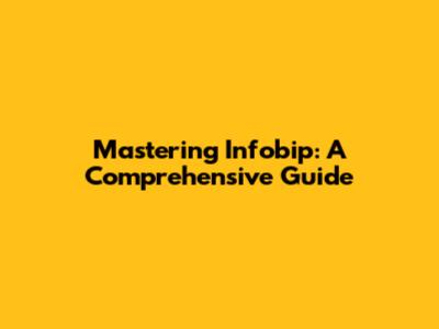 Mastering Infobip: A Comprehensive Guide