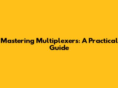 Mastering Multiplexers: A Practical Guide