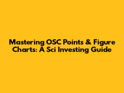 Mastering OSC Points & Figure Charts: A Sci Investing Guide