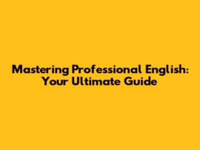 Mastering Professional English: Your Ultimate Guide