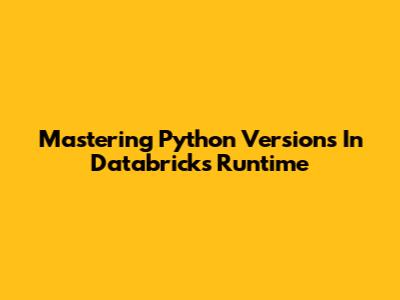 Mastering Python Versions In Databricks Runtime