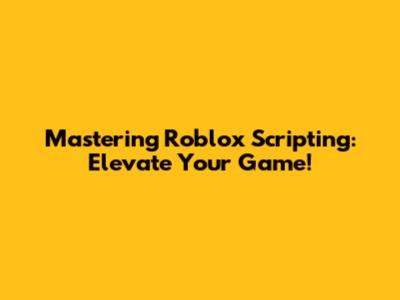 Mastering Roblox Scripting: Elevate Your Game!