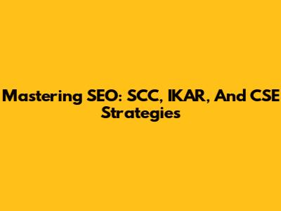 Mastering SEO: SCC, IKAR, And CSE Strategies