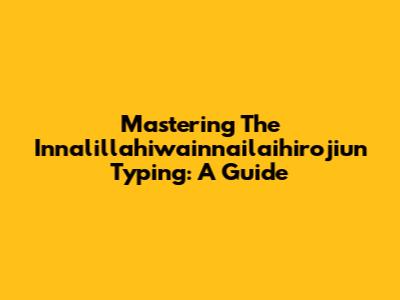 Mastering The 'Innalillahiwainnailaihirojiun' Typing: A Guide