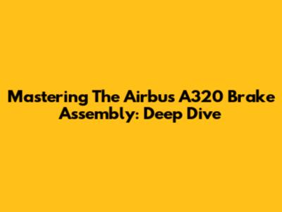 Mastering The Airbus A320 Brake Assembly: Deep Dive