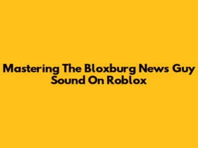 Mastering The Bloxburg News Guy Sound On Roblox