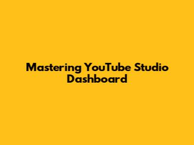 Mastering YouTube Studio Dashboard