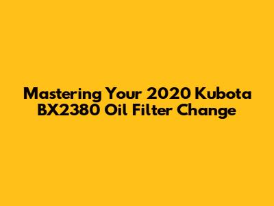 Mastering Your 2020 Kubota BX2380 Oil Filter Change