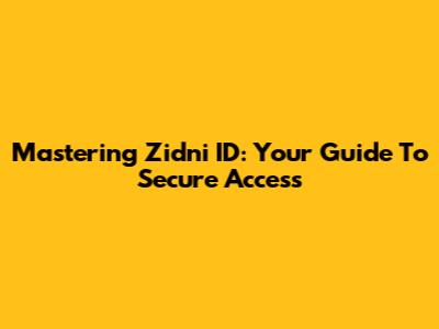 Mastering Zidni ID: Your Guide To Secure Access