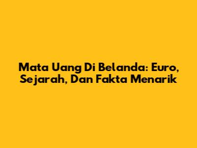 Mata Uang Di Belanda: Euro, Sejarah, Dan Fakta Menarik