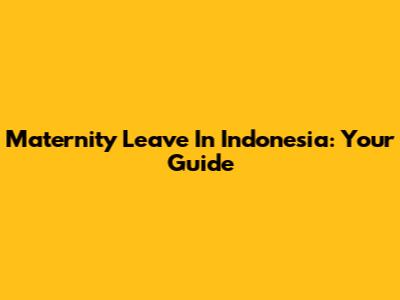 Maternity Leave In Indonesia: Your Guide