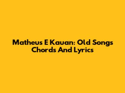 Matheus E Kauan: Old Songs Chords And Lyrics