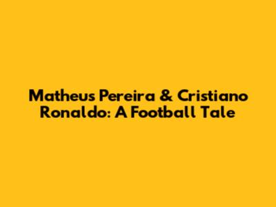 Matheus Pereira & Cristiano Ronaldo: A Football Tale