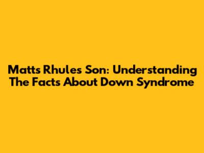 Matts Rhule's Son: Understanding The Facts About Down Syndrome