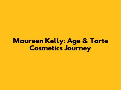 Maureen Kelly: Age & Tarte Cosmetics Journey