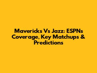 Mavericks Vs Jazz: ESPN's Coverage, Key Matchups & Predictions