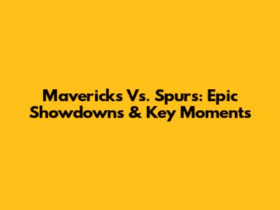 Mavericks Vs. Spurs: Epic Showdowns & Key Moments