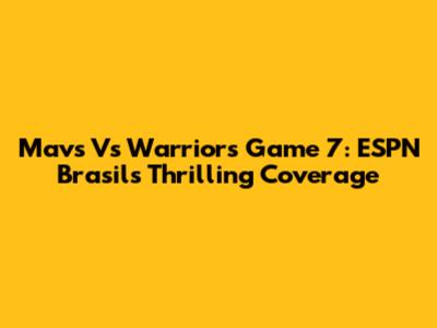 Mavs Vs Warriors Game 7: ESPN Brasil's Thrilling Coverage