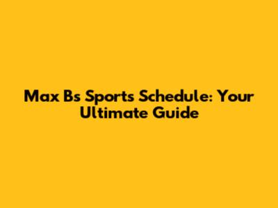 Max B's Sports Schedule: Your Ultimate Guide