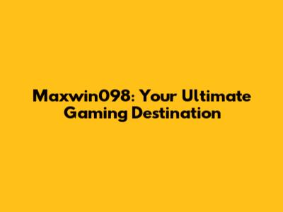 Maxwin098: Your Ultimate Gaming Destination