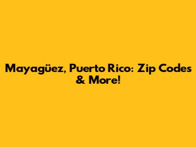 Mayagüez, Puerto Rico: Zip Codes & More!