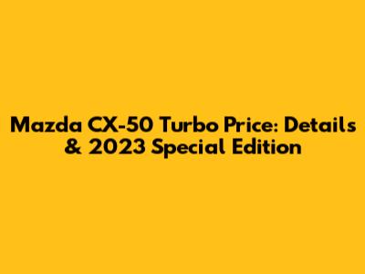 Mazda CX-50 Turbo Price: Details & 2023 Special Edition