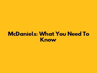 McDaniels: What You Need To Know
