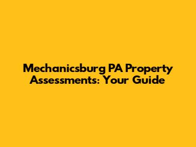 Mechanicsburg PA Property Assessments: Your Guide
