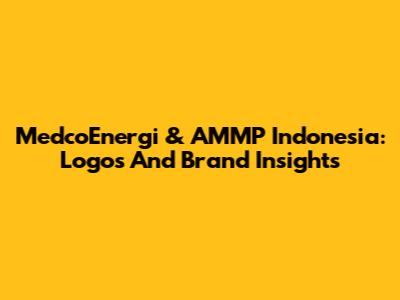 MedcoEnergi & AMMP Indonesia: Logos And Brand Insights