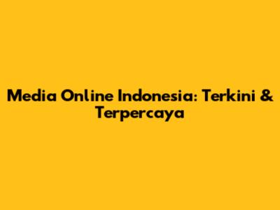 Media Online Indonesia: Terkini & Terpercaya