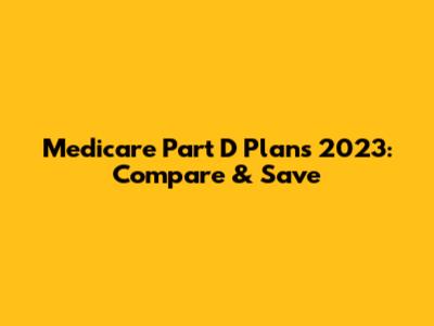 Medicare Part D Plans 2023: Compare & Save