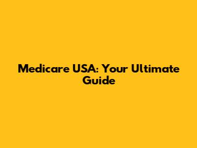 Medicare USA: Your Ultimate Guide