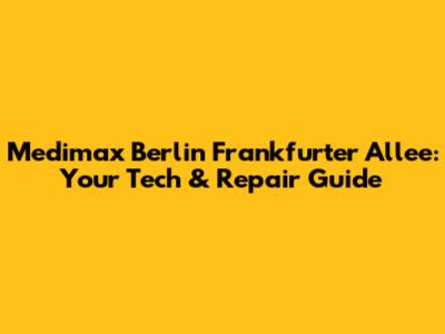 Medimax Berlin Frankfurter Allee: Your Tech & Repair Guide