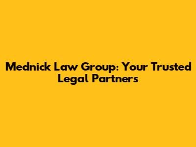 Mednick Law Group: Your Trusted Legal Partners