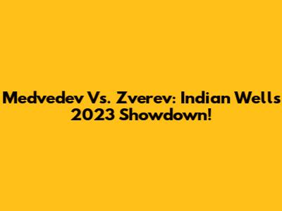 Medvedev Vs. Zverev: Indian Wells 2023 Showdown!