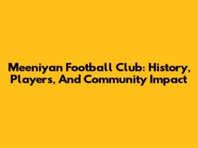 Meeniyan Football Club: History, Players, And Community Impact