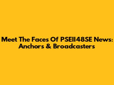 Meet The Faces Of PSEII48SE News: Anchors & Broadcasters