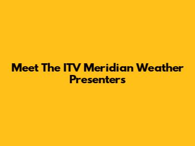 Meet The ITV Meridian Weather Presenters