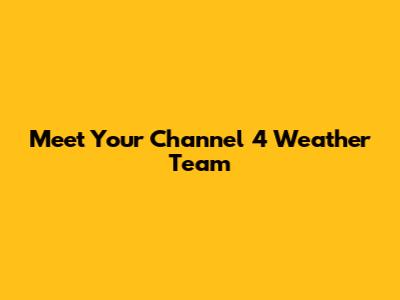 Meet Your Channel 4 Weather Team