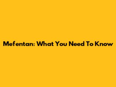 Mefentan: What You Need To Know